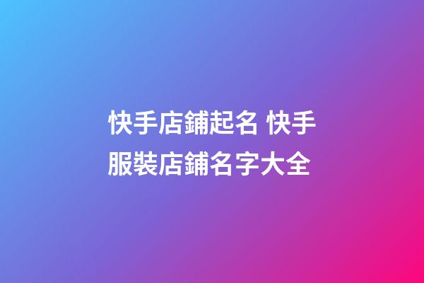 快手店鋪起名 快手服裝店鋪名字大全-第1張-店鋪起名-玄機派